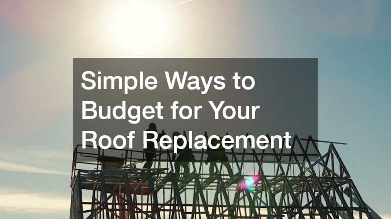 Simple Ways to Budget for Your Roof Replacement